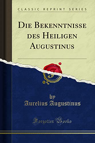 Die Bekenntnisse des Heiligen Augustinus (Classic Reprint)